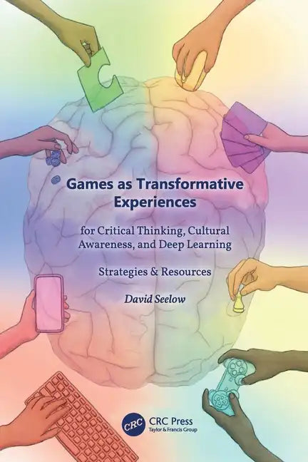 Games as Transformative Experiences for Critical Thinking, Cultural Awareness, and Deep Learning: Strategies & Resources - Paperback