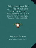 Preliminaries To A History Of The Cowley Family: Including The Cooley, Colley, Coley, Calley, Cawley, Cayley, Culley, Curley, Cowles, And Wellesley Br - Hardcover