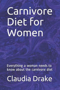 Carnivore Diet for Women: Everything a woman needs to know about the carnivore diet - Paperback
