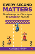 Every Second Matters: Time Management Techniques to SUCCEED in Your Life - Paperback