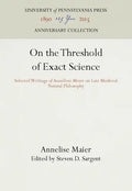 On the Threshold of Exact Science: Selected Writings of Anneliese Meier on Late Medieval Natural Philosophy - Hardcover