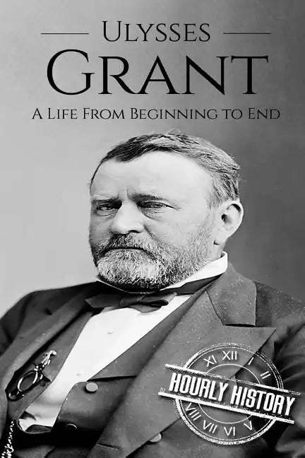 Ulysses S Grant: A Life From Beginning to End - Paperback
