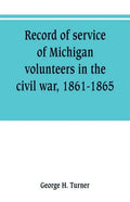 Record of service of Michigan volunteers in the civil war, 1861-1865 - Paperback