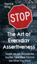 The Art of Everyday Assertiveness: Speak up. Set Boundaries. Say No. Take Back Control. Get What You Want - Hardcover