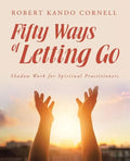Fifty Ways of Letting Go: Shadow Work for Spiritual Practitioners - Paperback