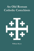 An Old Roman Catholic Catechism - Paperback