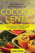 Recetas Anti Inflamatorias de Cocción Lenta: Guía paso a paso con más de 130 recetas de cocción lenta probadas para la curación del sistema inmunológi - Paperback