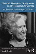Clara M. Thompson's Early Years and Professional Awakening: An American Psychoanalyst (1893-1933) - Paperback