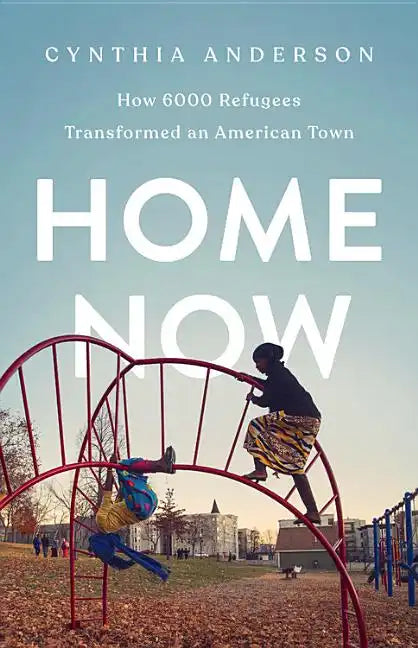 Home Now: How 6000 Refugees Transformed an American Town - Hardcover