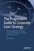 The Pragmatist's Guide to Corporate Lean Strategy: Incorporating Lean Startup and Lean Enterprise Practices in Your Business - Paperback