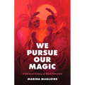 We Pursue Our Magic: A Spiritual History of Black Feminism - Hardcover