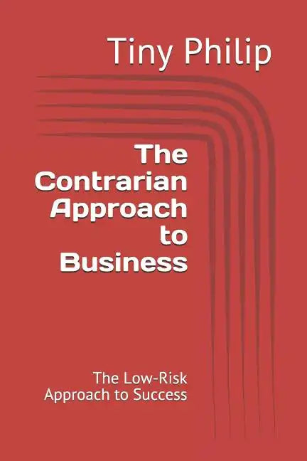 The Contrarian Approach to Business: The Low-Risk Approach to Success - Paperback