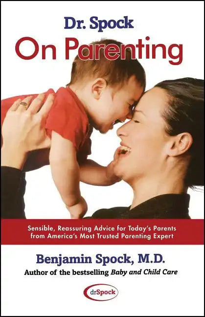 Dr. Spock on Parenting: Sensible, Reassuring Advice for Today's Parent - Paperback
