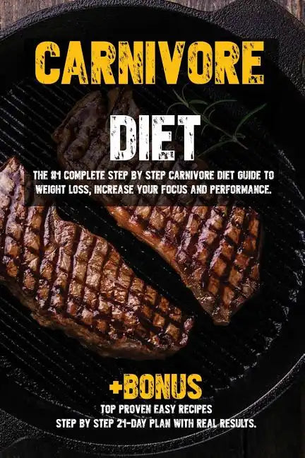 Carnivore diet: The #1 Beginners Guide to Weight loss, Increase Focus, Energy, Fight High Blood Pressure, Diabetes or Heal Digestive System. - Paperback