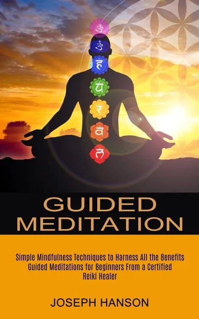Guided Meditation: Guided Meditations for Beginners From a Certified Reiki Healer (Simple Mindfulness Techniques to Harness All the Benefits) - Paperback
