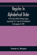 Register In Alphabetical Order, Of The Early Settlers Of Kings County, Long Island, N. Y., From Its First Settlement By Europeans To 1700; With Contri - Paperback