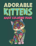 Adorable Kittens Adults Coloring Book: 60 Stress Relieving Kittens Designs! A Lot of Relaxing and Beautiful Scenes for Adults & Teenagers. - Paperback