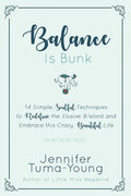 Balance is Bunk: 14 Simple, Soulful Techniques to Redefine the Elusive B-Word and Embrace this Crazy, Beautiful Life - Paperback
