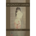 In Ghostly Japan: Japanese Legends of Ghosts, Yokai, Yurei, and Other Oddities - Paperback