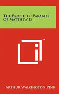 The Prophetic Parables Of Matthew 13 - Hardcover