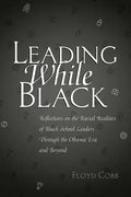 Leading While Black: Reflections on the Racial Realities of Black School Leaders Through the Obama Era and Beyond - Paperback