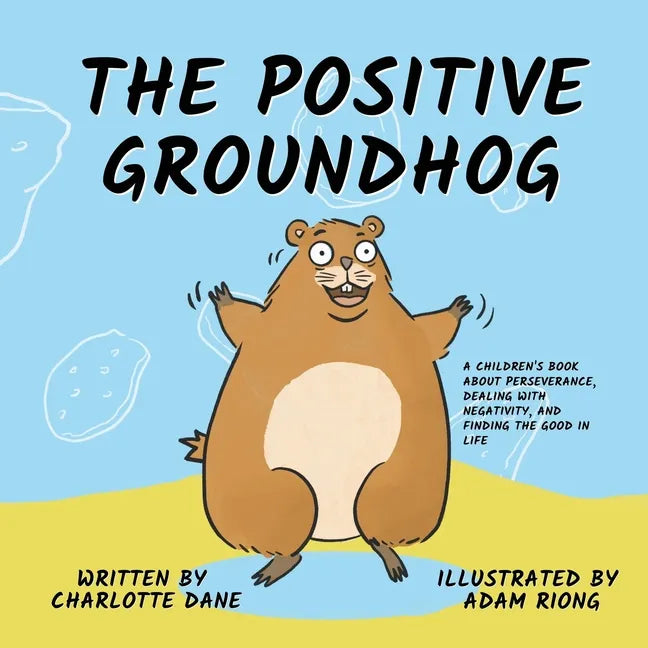 The Positive Groundhog: A Children's Book about Perseverance, Dealing with Negativity, and Finding the Good in Life - Paperback