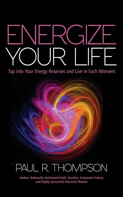 Energize Your Life: Tap Into Your Energy Reserves and Live in Each Moment - Paperback