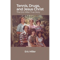 Tennis, Drugs, and Jesus Christ: The Eric Miller True Story - Paperback