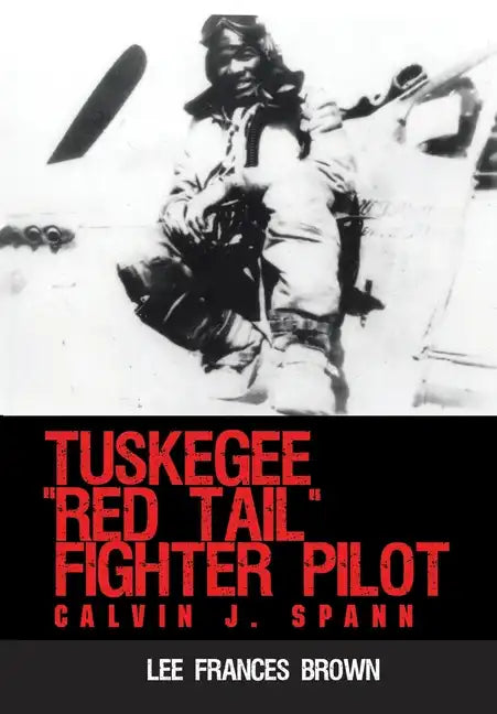 Tuskegee "Red Tail" Fighter Pilot: Calvin J. Spann - Hardcover