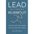 Lead without Burnout: Growth with Less Stress for You and Your Team - Paperback