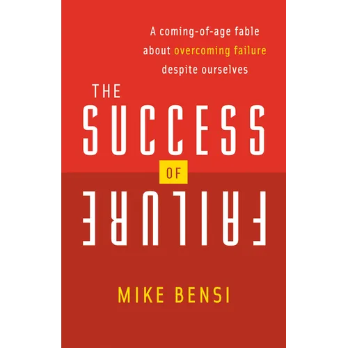 The Success of Failure: A Coming of Age Fable about Overcoming Failure Despite Ourselves - Paperback