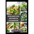 Rheumatoid Arthritis Cookbook: A Complete Guide with Anti-inflammatory Recipes to Relief pain, Increase Bone Strength and Boost Immune - Paperback