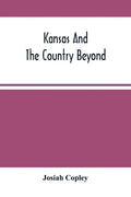 Kansas And The Country Beyond: On The Line Of The Union Pacific Railway, Eastern Division, From The Missouri To The Pacific Ocean: Partly From Person - Paperback