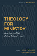 Theology for Ministry: How Doctrine Affects Pastoral Life and Practice - Hardcover