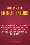 Stoicism for Entrepreneurs: How to Model Todays Best Entrepreneurs by Using the Ancient Stoic Self Disciplined Mindset - Paperback