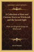 A Collection of Rare and Curious Tracts on Witchcraft and the Second Sight: With an Original Essay on Witchcraft - Paperback