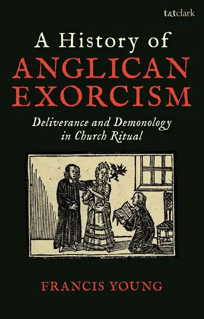 A History of Anglican Exorcism: Deliverance and Demonology in Church Ritual - Paperback