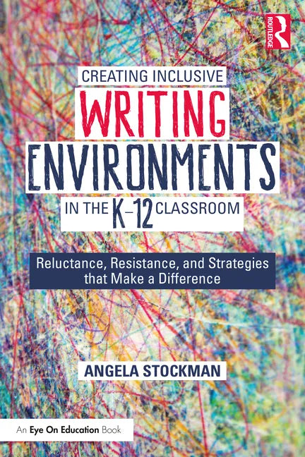 Creating Inclusive Writing Environments in the K-12 Classroom: Reluctance, Resistance, and Strategies that Make a Difference - Paperback