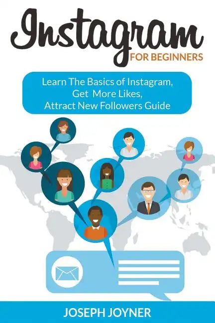 Instagram For Beginners: Learn The Basics of Instagram, Get More Likes, Attract New Followers Guide - Paperback