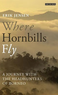 Where Hornbills Fly A Journey with the Headhunters of Borneo - Paperback