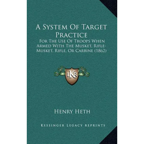 A System of Target Practice: For the Use of Troops When Armed with the Musket, Rifle-Musket, Rifle, or Carbine (1862) - Hardcover