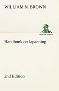 Handbook on Japanning: 2nd Edition For Ironware, Tinware, Wood, Etc. With Sections on Tinplating and Galvanizing - Paperback
