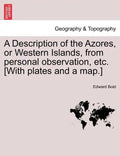 A Description of the Azores, or Western Islands, from Personal Observation, Etc. [With Plates and a Map.] - Paperback