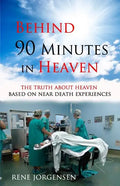 Behind 90 Minutes in Heaven: The Truth about Heaven based on Near Death Experiences - Paperback