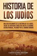 Historia de los judíos: Una guía fascinante de la historia de los judíos, desde los antiguos israelitas hasta la Segunda Guerra Mundial, pasando por e - Paperback