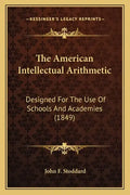 The American Intellectual Arithmetic: Designed for the Use of Schools and Academies (1849) - Paperback