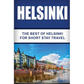 Helsinki: The Best Of Helsinki For Short Stay Travel - Paperback