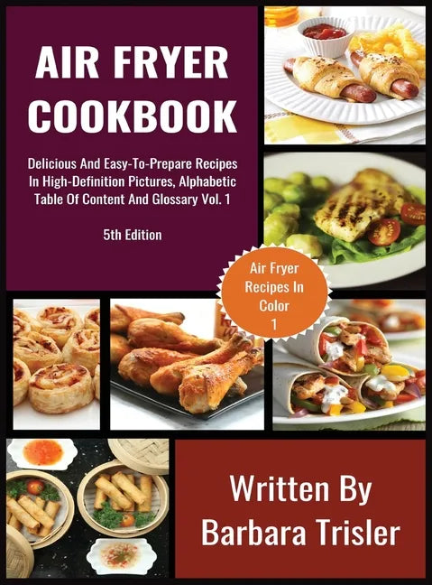 Air Fryer Cookbook: Delicious And Easy-To-Prepare Recipes In High-Definition Pictures, Alphabetic Table Of Contents, And Glossary Vol.1 - Hardcover