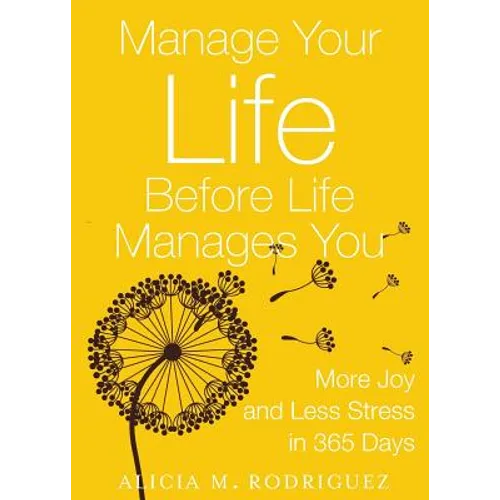 Manage Your Life Before Life Manages You: More Joy and Less Stress in 365 Days - Paperback
