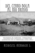 Del Cerro Bola al Rio Bravo: Soldados de fortuna, forajidos e insurrectos durante la rebelion maderista en la frontera (1910-1911) - Paperback
